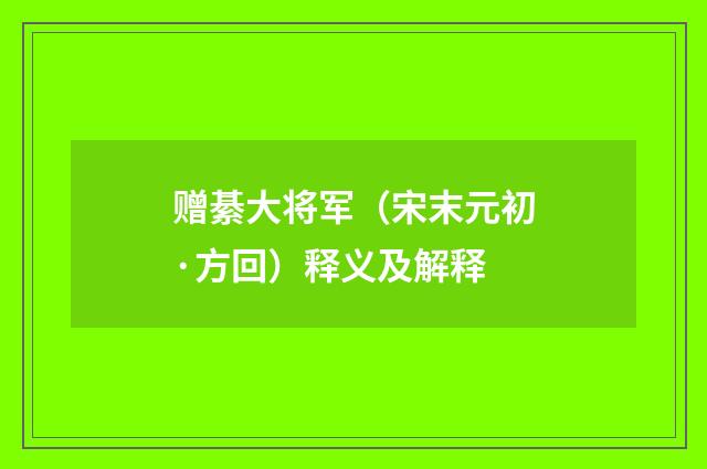赠綦大将军（宋末元初·方回）释义及解释