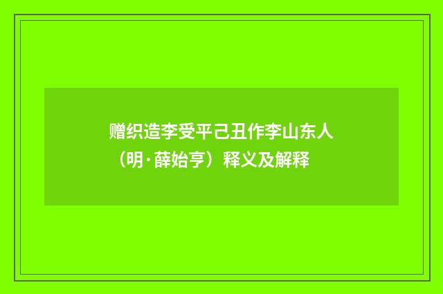 赠织造李受平己丑作李山东人（明·薛始亨）释义及解释