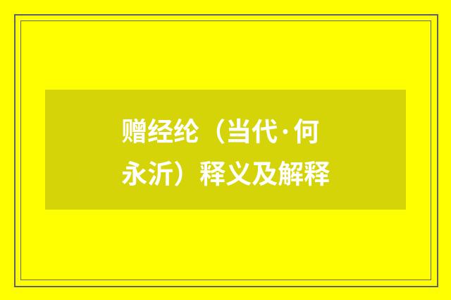 赠经纶（当代·何永沂）释义及解释