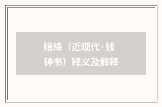赠绛（近现代·钱钟书）释义及解释
