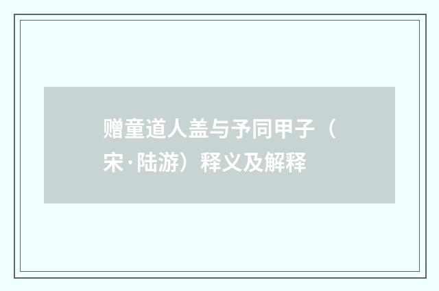 赠童道人盖与予同甲子（宋·陆游）释义及解释