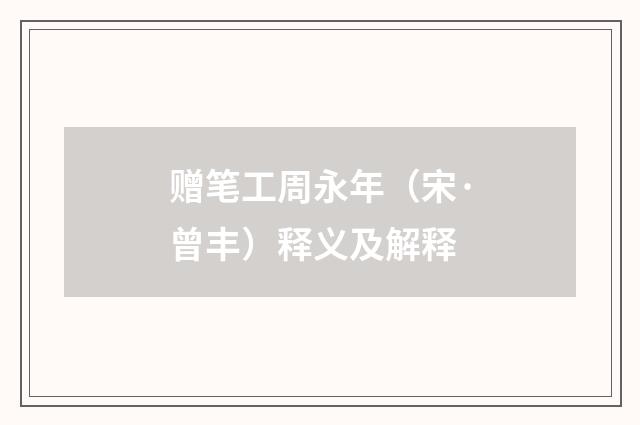 赠笔工周永年（宋·曾丰）释义及解释