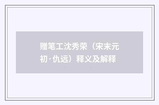 赠笔工沈秀荣（宋末元初·仇远）释义及解释