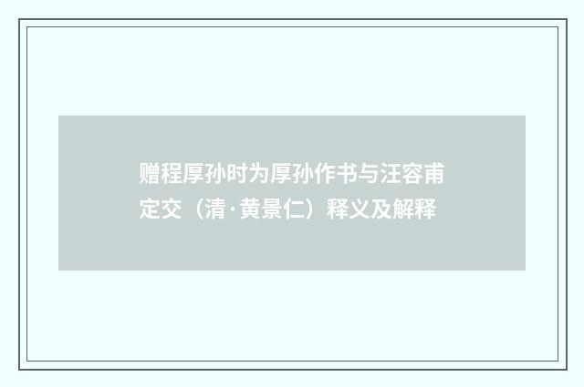 赠程厚孙时为厚孙作书与汪容甫定交（清·黄景仁）释义及解释