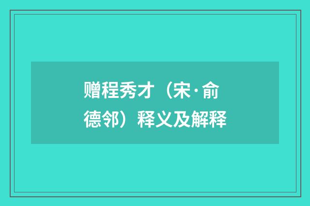 赠程秀才（宋·俞德邻）释义及解释