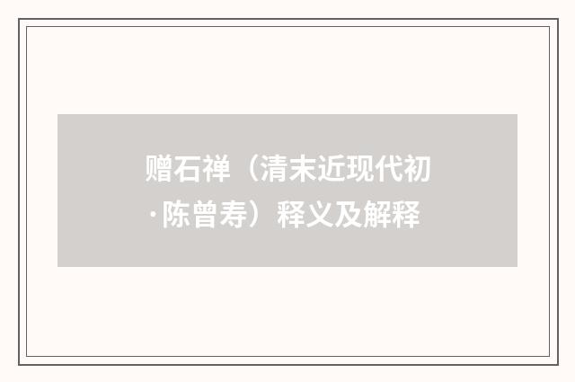 赠石禅（清末近现代初·陈曾寿）释义及解释