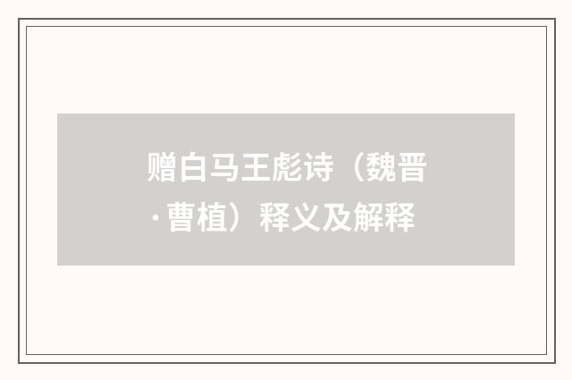 赠白马王彪诗（魏晋·曹植）释义及解释
