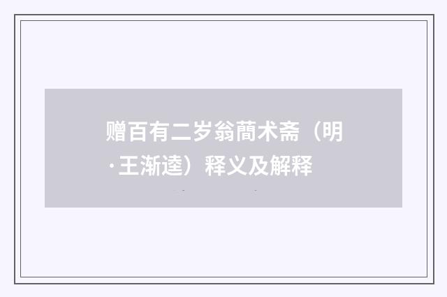 赠百有二岁翁蕳术斋（明·王渐逵）释义及解释