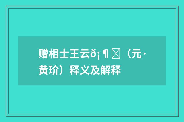 赠相士王云𡶌（元·黄玠）释义及解释