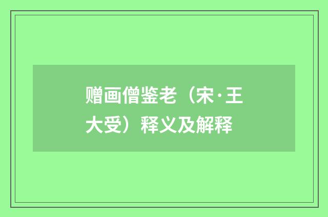 赠画僧鉴老（宋·王大受）释义及解释