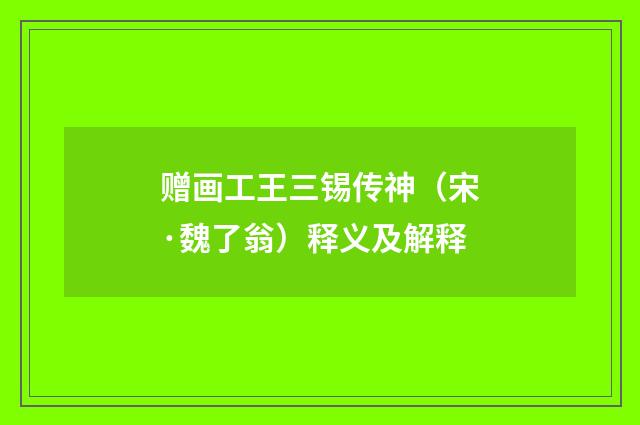 赠画工王三锡传神（宋·魏了翁）释义及解释