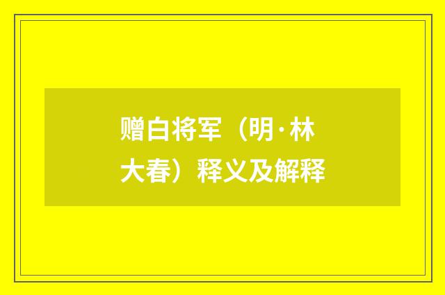 赠白将军（明·林大春）释义及解释