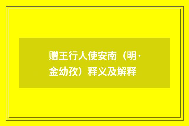 赠王行人使安南（明·金幼孜）释义及解释