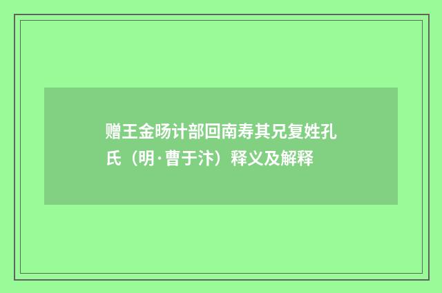 赠王金旸计部回南寿其兄复姓孔氏（明·曹于汴）释义及解释