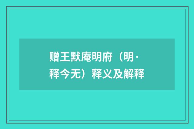 赠王默庵明府（明·释今无）释义及解释