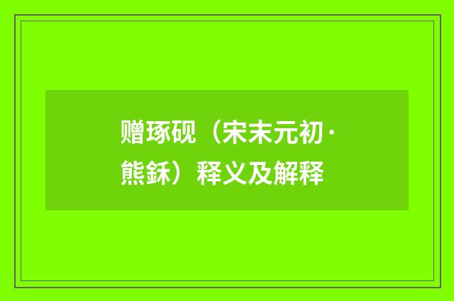 赠琢砚（宋末元初·熊鉌）释义及解释