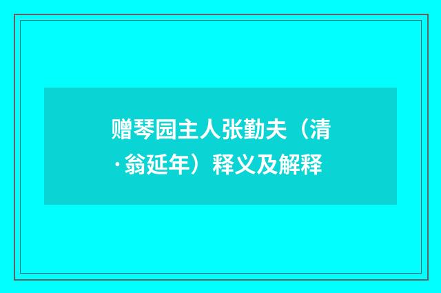 赠琴园主人张勤夫（清·翁延年）释义及解释