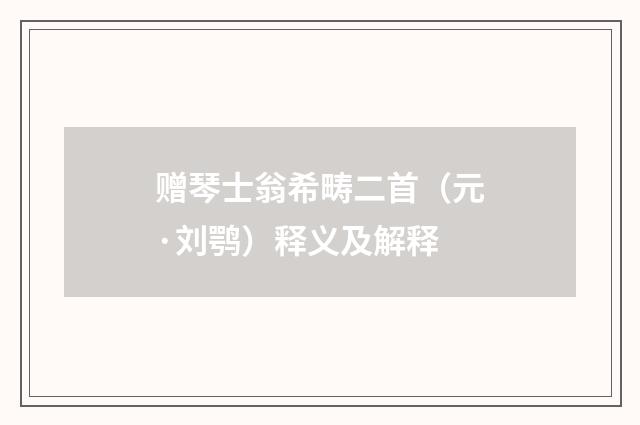 赠琴士翁希畴二首（元·刘鹗）释义及解释