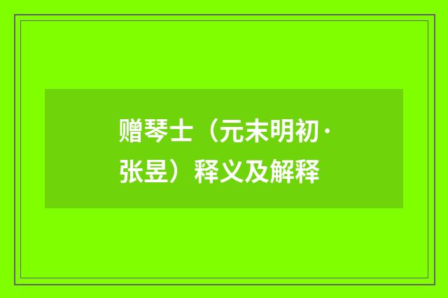 赠琴士（元末明初·张昱）释义及解释
