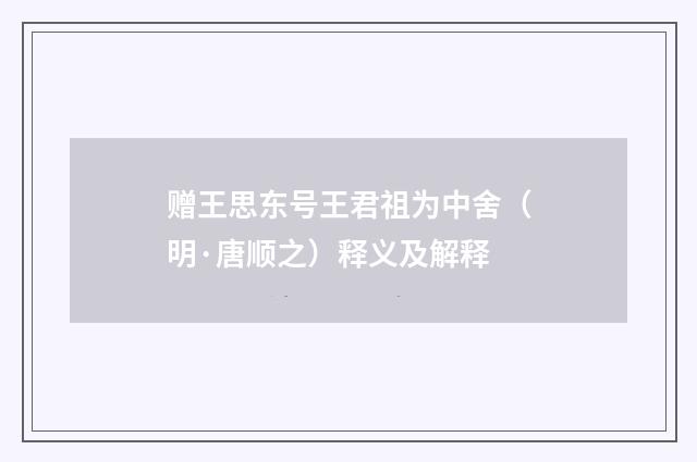 赠王思东号王君祖为中舍（明·唐顺之）释义及解释