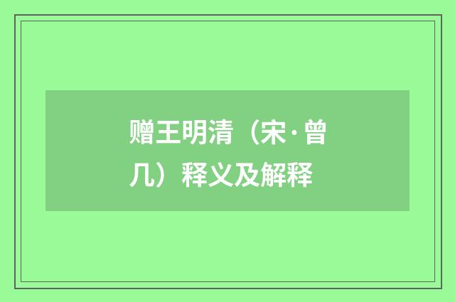 赠王明清（宋·曾几）释义及解释