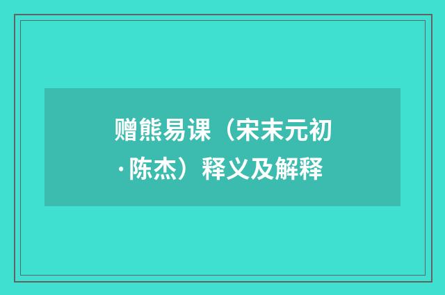 赠熊易课（宋末元初·陈杰）释义及解释