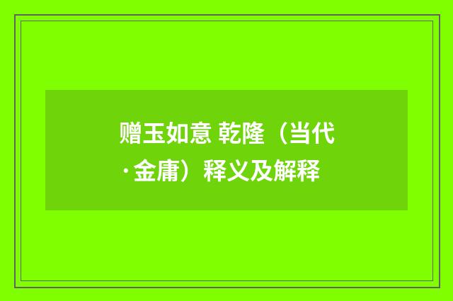 赠玉如意 乾隆（当代·金庸）释义及解释
