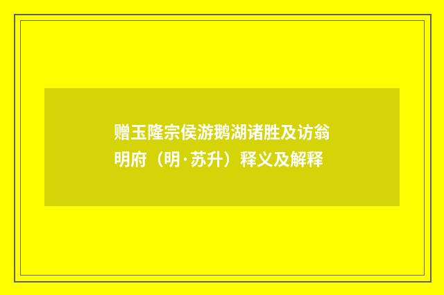 赠玉隆宗侯游鹅湖诸胜及访翁明府（明·苏升）释义及解释