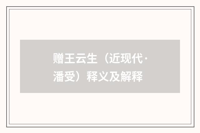 赠王云生（近现代·潘受）释义及解释
