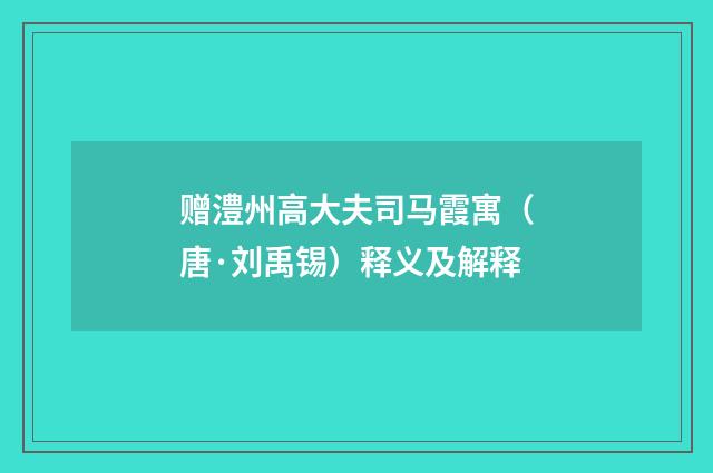 赠澧州高大夫司马霞寓（唐·刘禹锡）释义及解释