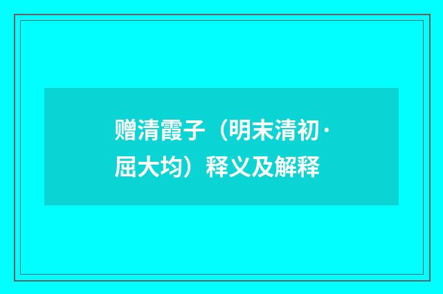 赠清霞子（明末清初·屈大均）释义及解释