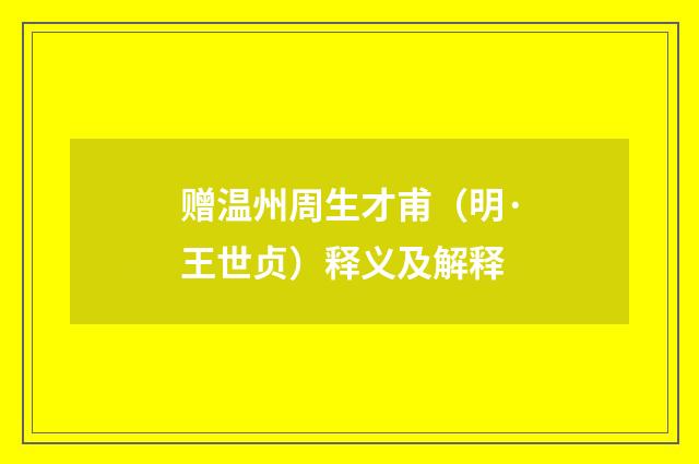 赠温州周生才甫（明·王世贞）释义及解释