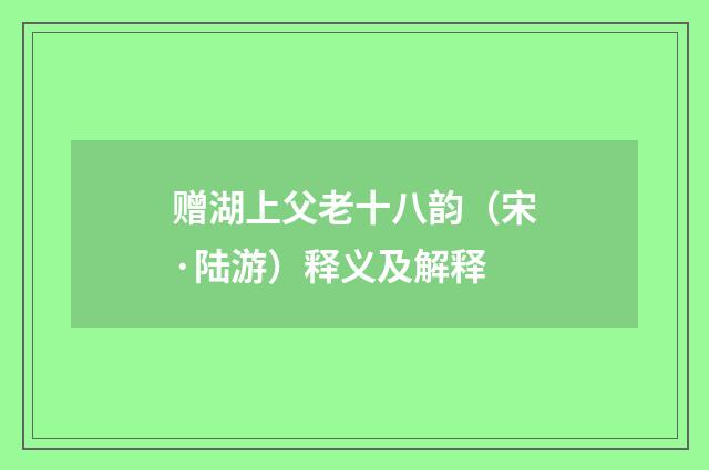 赠湖上父老十八韵（宋·陆游）释义及解释