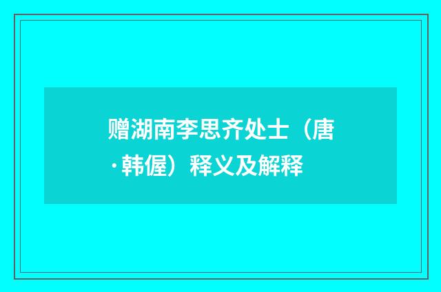 赠湖南李思齐处士（唐·韩偓）释义及解释