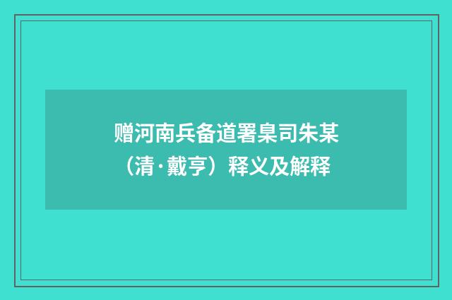 赠河南兵备道署臬司朱某（清·戴亨）释义及解释