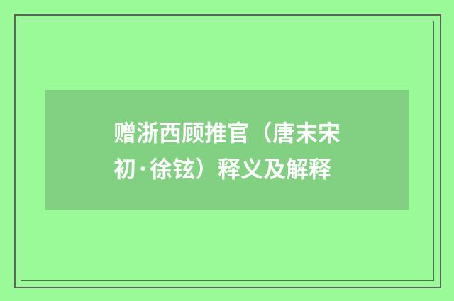 赠浙西顾推官（唐末宋初·徐铉）释义及解释