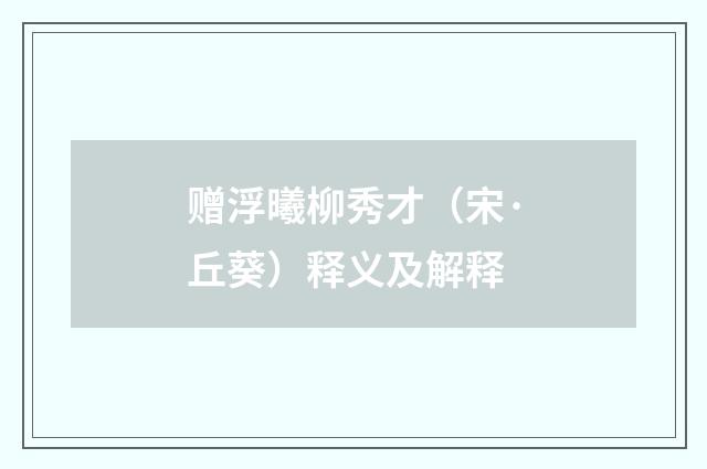 赠浮曦柳秀才（宋·丘葵）释义及解释