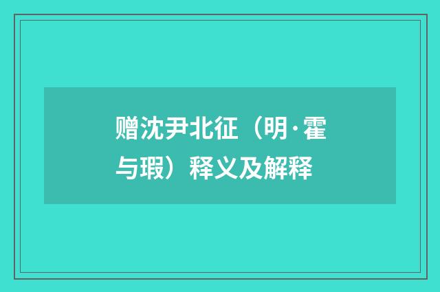 赠沈尹北征（明·霍与瑕）释义及解释