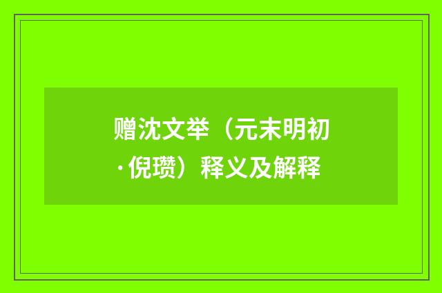赠沈文举（元末明初·倪瓒）释义及解释