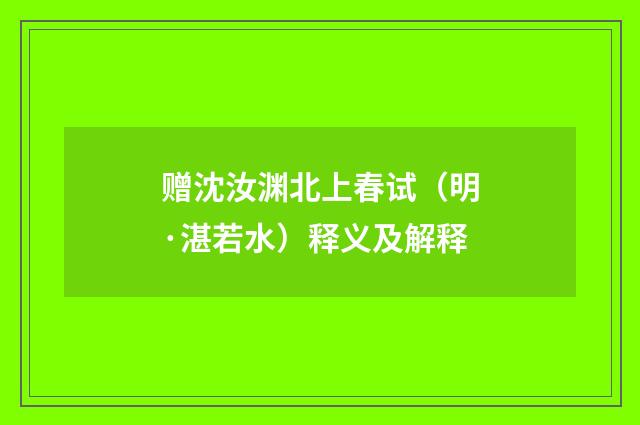 赠沈汝渊北上春试（明·湛若水）释义及解释