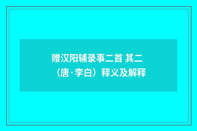 赠汉阳辅录事二首 其二（唐·李白）释义及解释