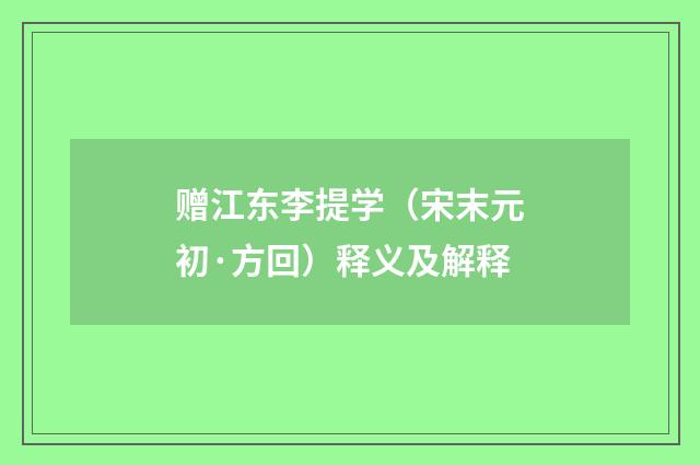 赠江东李提学（宋末元初·方回）释义及解释