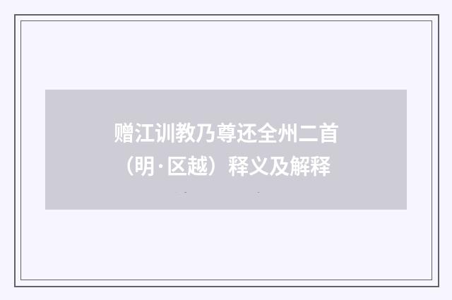 赠江训教乃尊还全州二首（明·区越）释义及解释