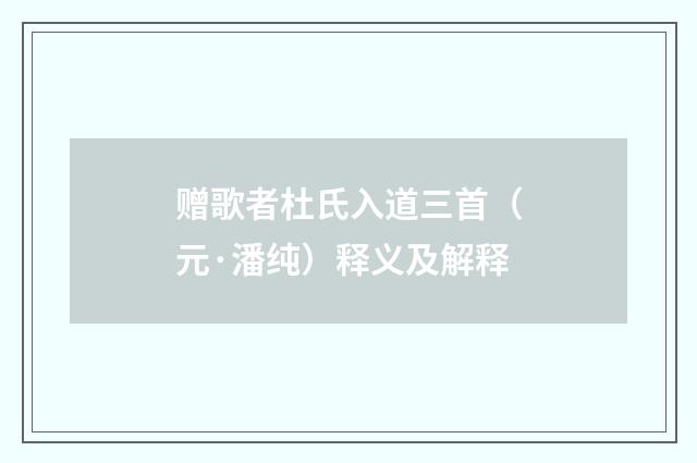 赠歌者杜氏入道三首（元·潘纯）释义及解释
