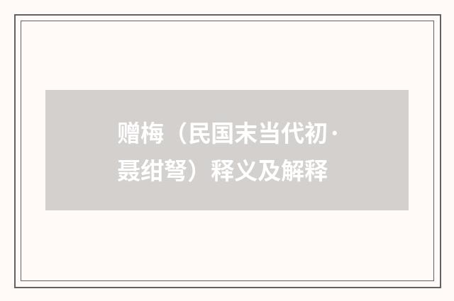 赠梅（民国末当代初·聂绀弩）释义及解释