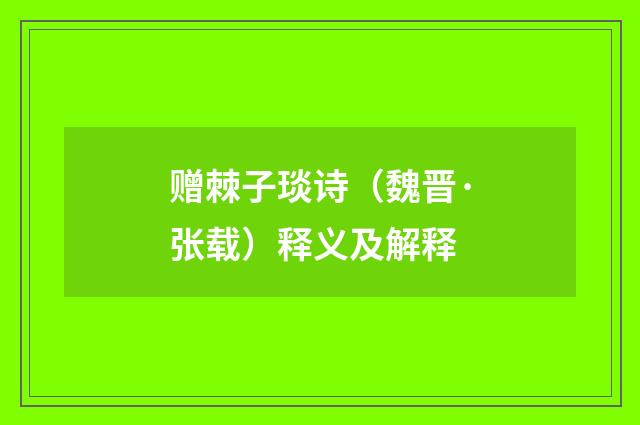 赠棘子琰诗（魏晋·张载）释义及解释