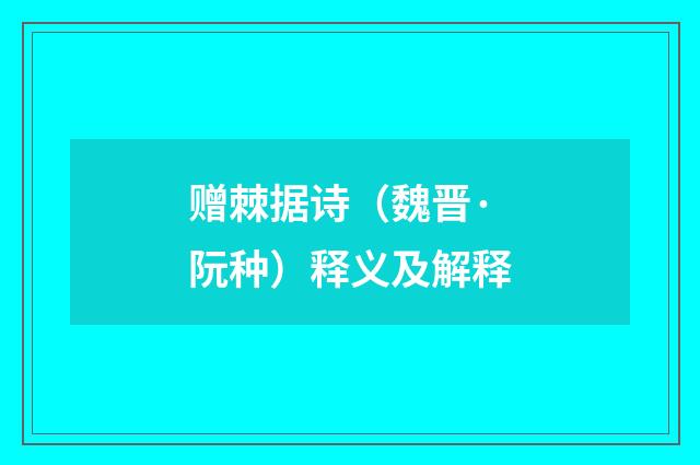 赠棘据诗（魏晋·阮种）释义及解释