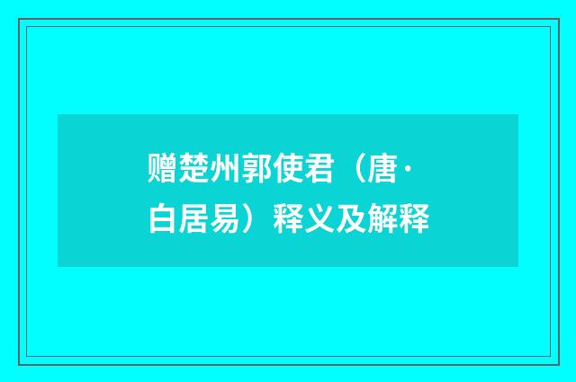 赠楚州郭使君（唐·白居易）释义及解释