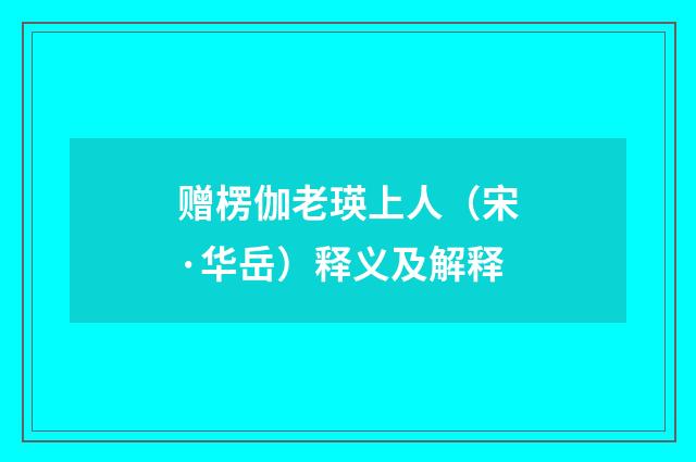 赠楞伽老瑛上人（宋·华岳）释义及解释