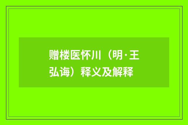 赠楼医怀川（明·王弘诲）释义及解释